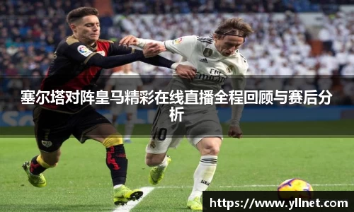 塞尔塔对阵皇马精彩在线直播全程回顾与赛后分析